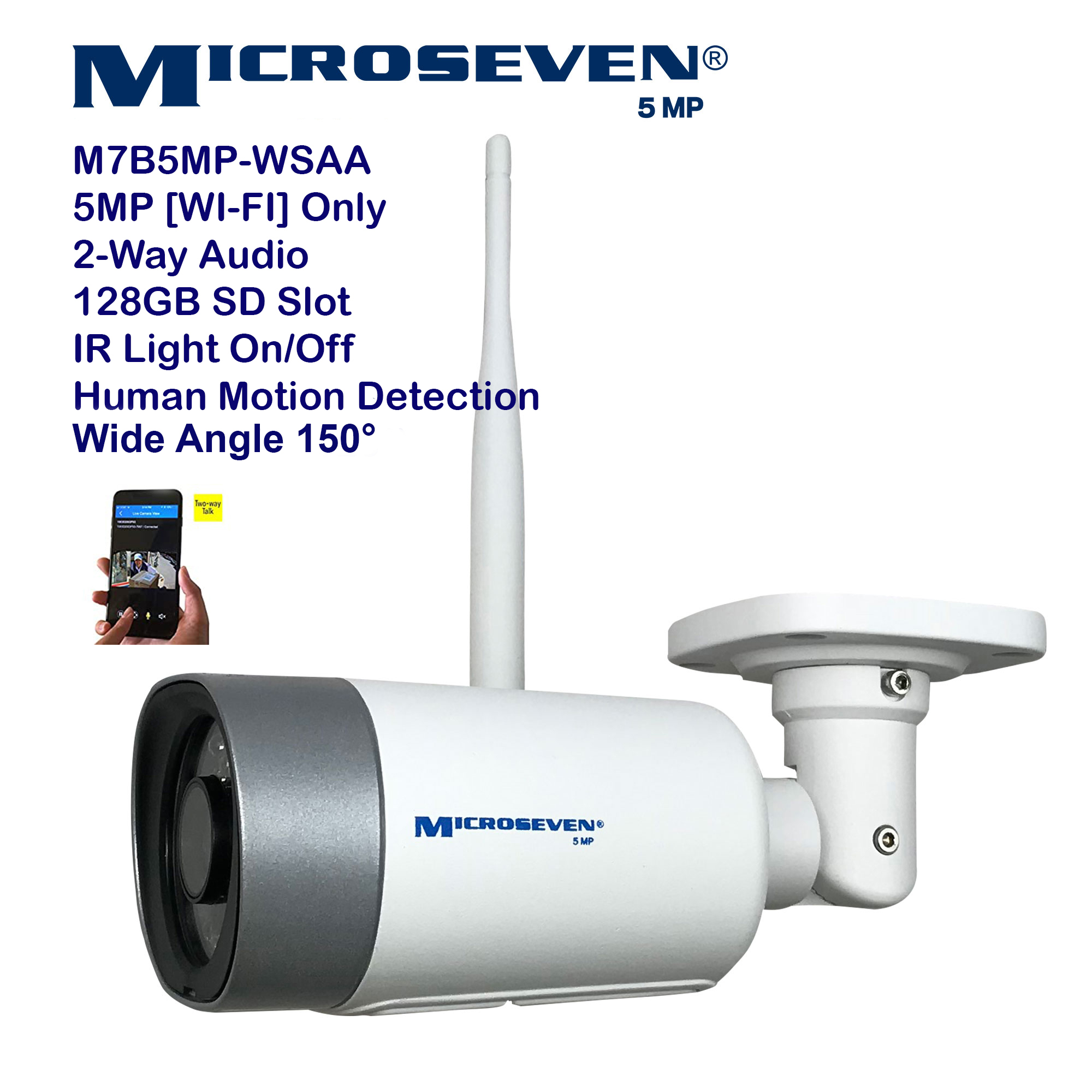 Microseven (2020)Open Source 5MP (2560x1920) UltraHD [ Wi - Fi ] or Wired SONY 1/2.8" Chipset CMOS 2.8mm 5MP Lens Wide Angle (150°)  Two-Way Audio with Built-in Amplified Microphone and Speaker plug and Play ONVIF, IR Light (On/Off in the APP) Security Indoor / Outdoor IP Camera, A.I. Human Motion Detection, 128GB SD Slot, Day & Night, Web GUI & Apps, VMS (Video Management System) Free 24hr M7 Cloud Storage, Works with Alexa with No Monthly Fee+ Broadcasting on YouTube, Facebook & Microseven.tv