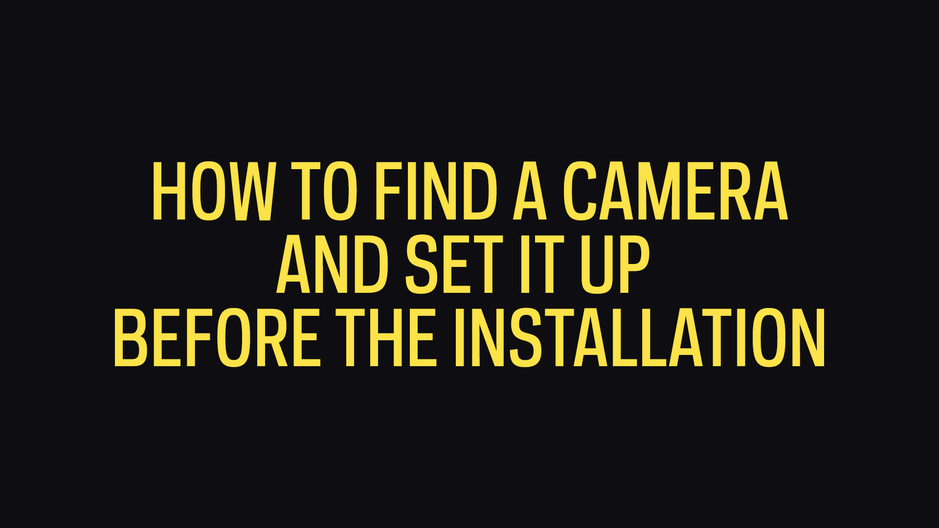 How To Find A Camera And Set It UP Before The Installation