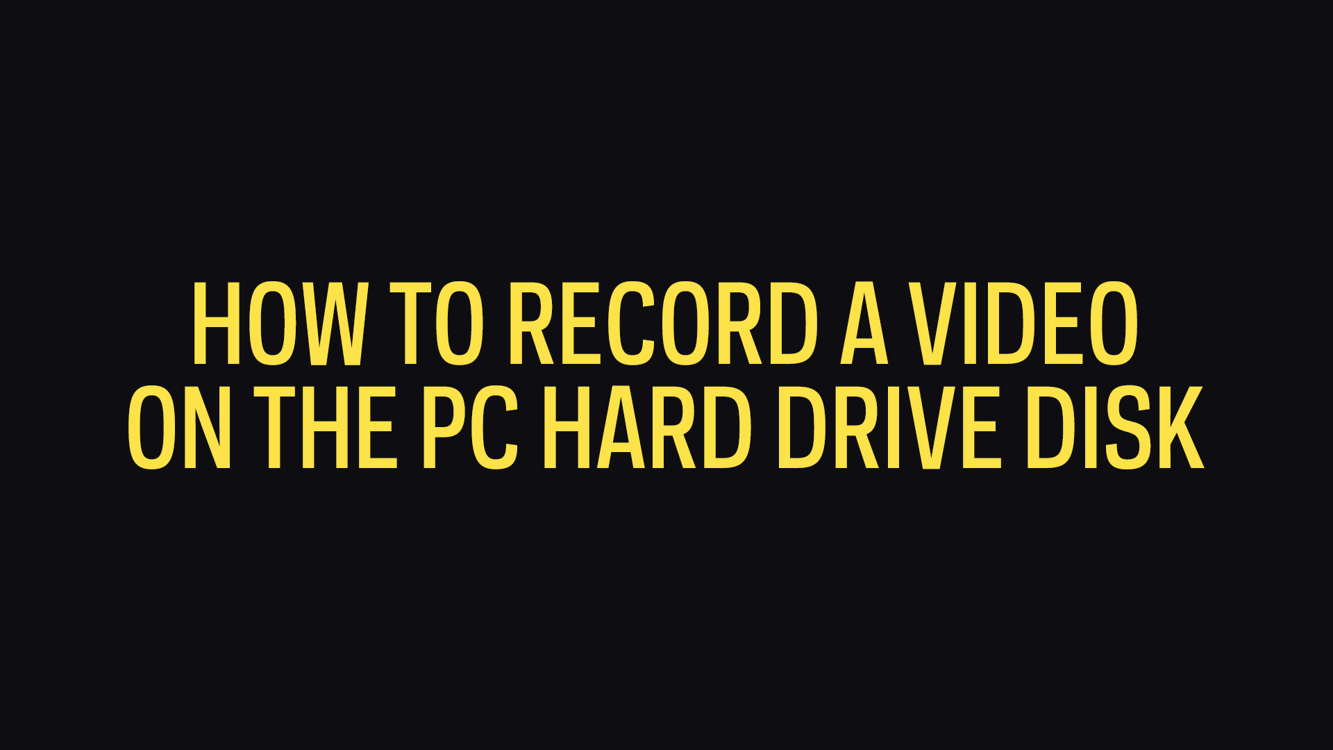 How To Record A Video On PC Hard Disk
