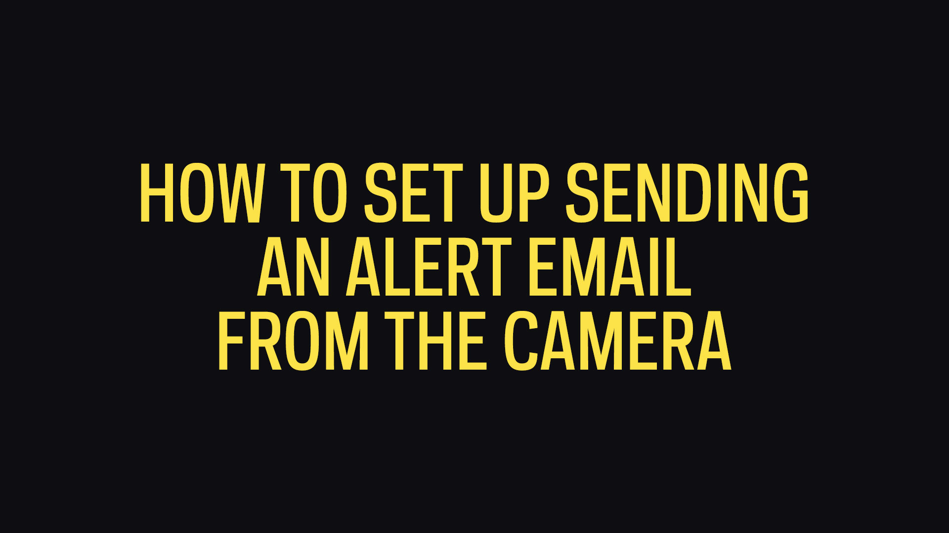 How To Set Up Sending An Alert Email From The Camera