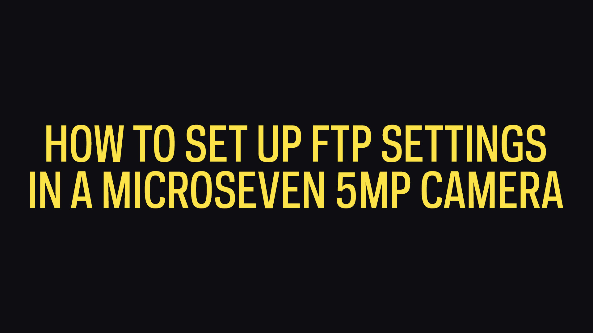 How To Set Up FTP Settings In Microseven 5MP Camera