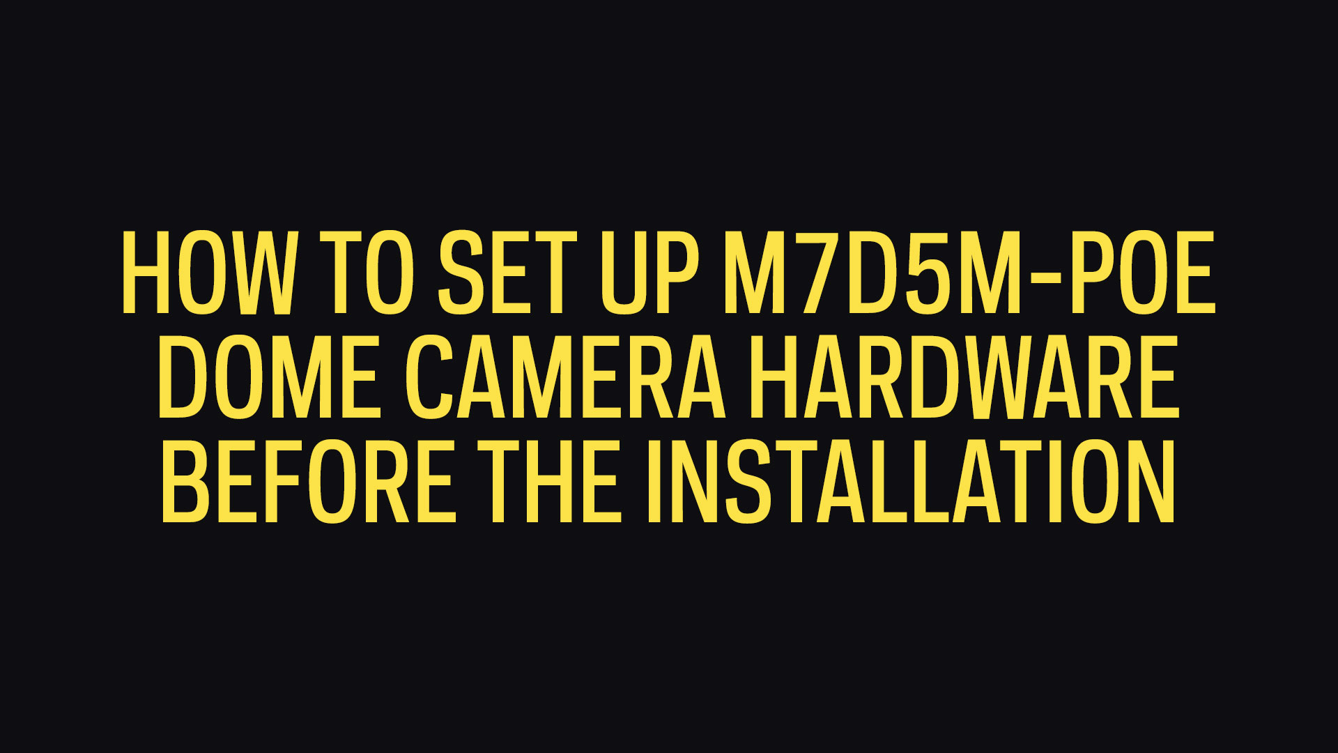 How To Set Up M7D5M-POE 5MP Dome Camera Hardware Before The Installation
