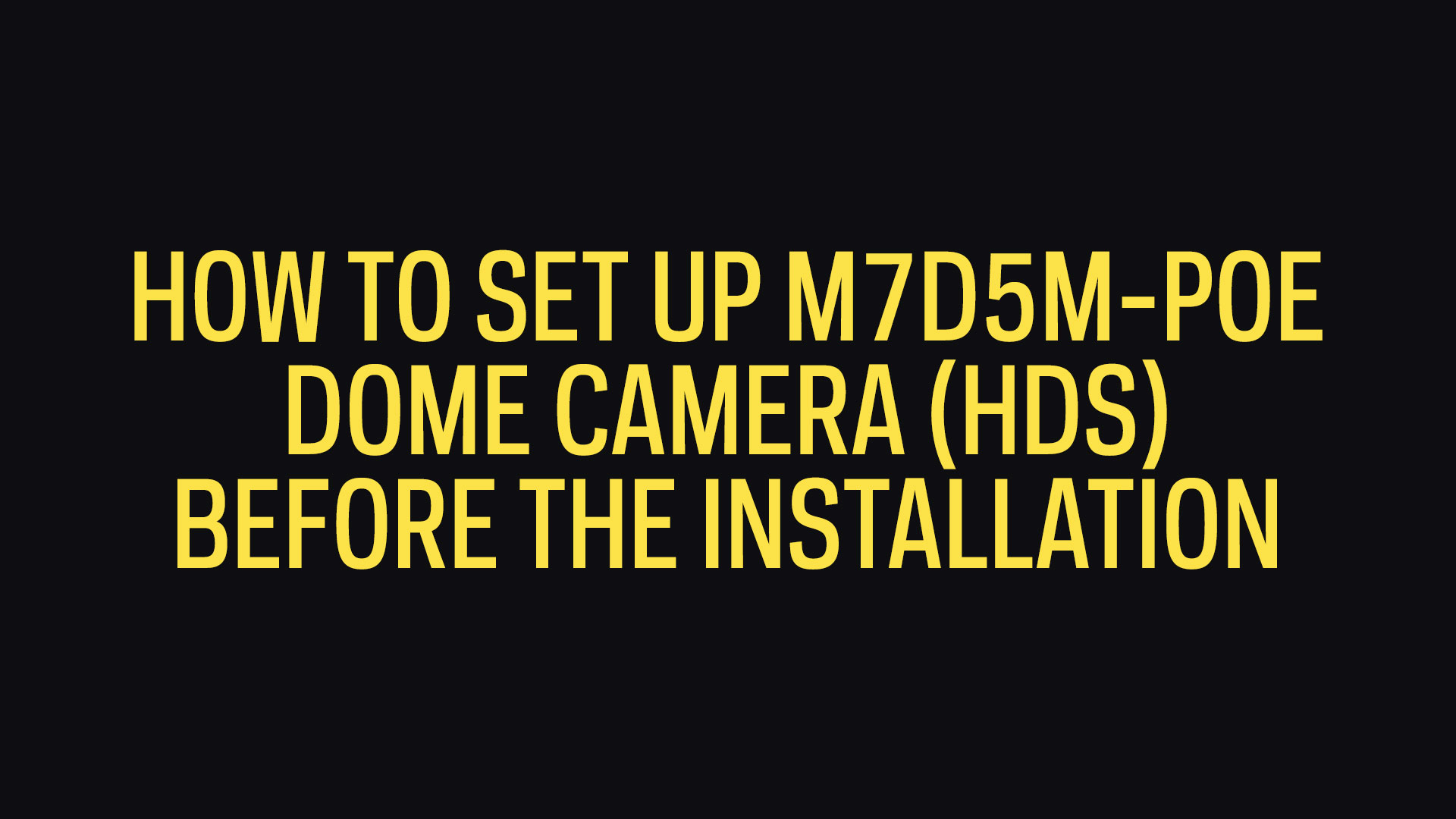 How To Set Up 5MP Dome Camera (HDS) Before The Installation